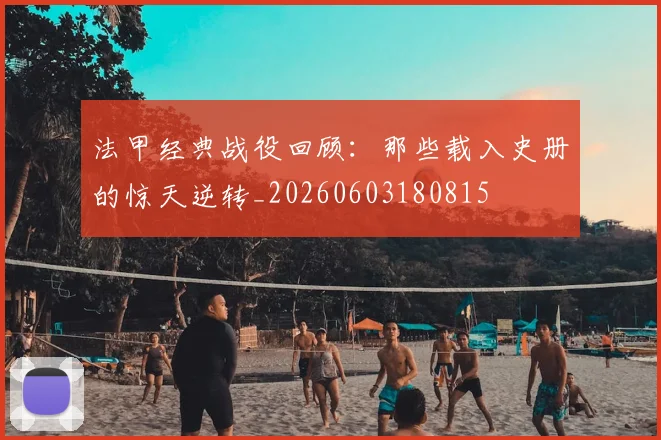 法甲经典战役回顾：那些载入史册的惊天逆转_20260603180815