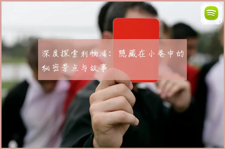 深度探索利物浦:隐藏在小巷中的秘密景点与故事