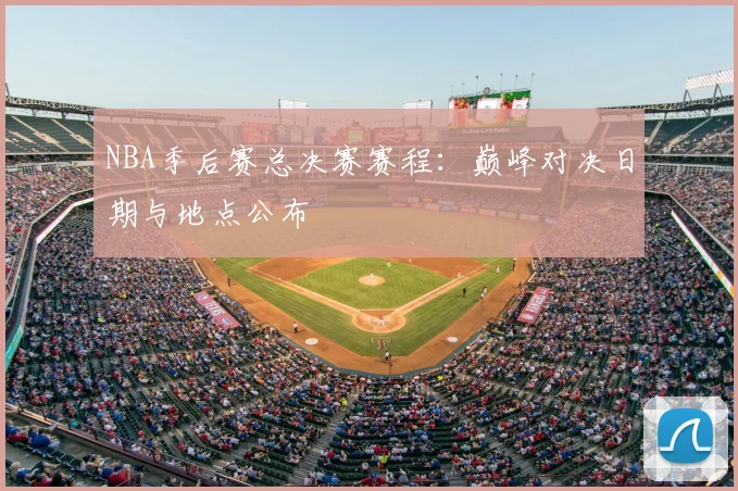 NBA季后赛总决赛赛程：巅峰对决日期与地点公布