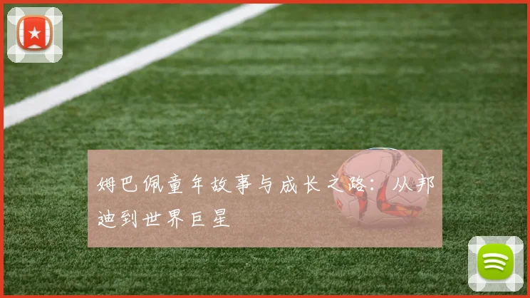 姆巴佩童年故事与成长之路：从邦迪到世界巨星