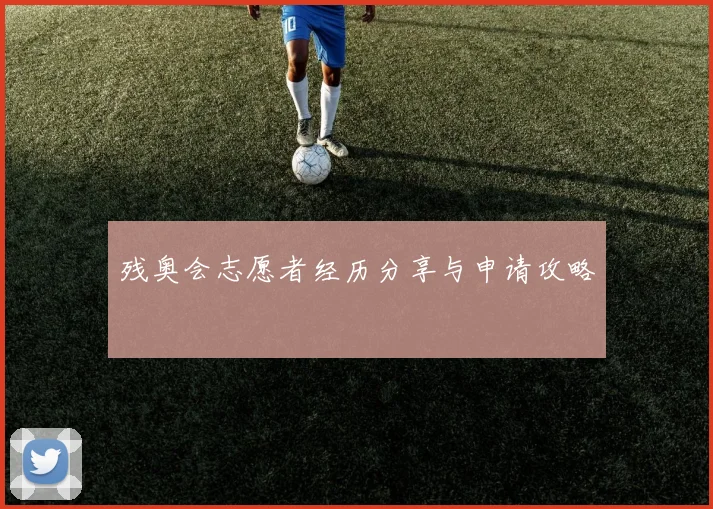 残奥会志愿者经历分享与申请攻略