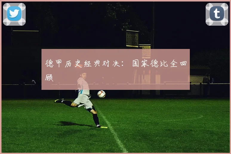 德甲历史经典对决:国家德比全回顾